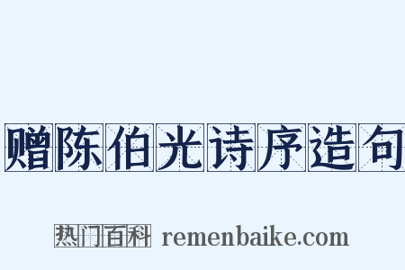 赠陈伯光诗序造句是什么意思的图片